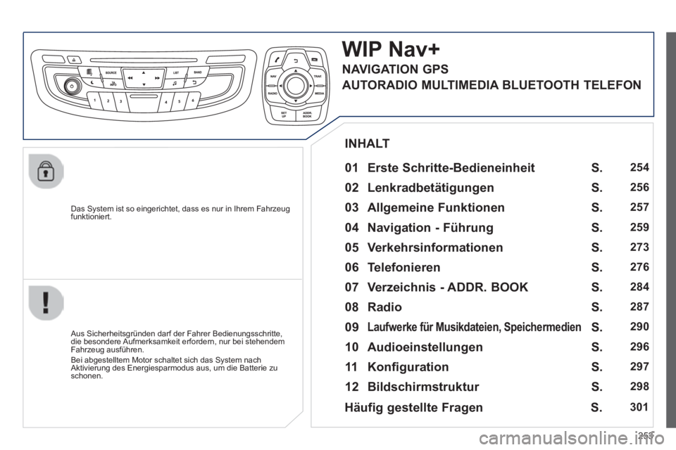 Peugeot 508 2014 Betriebsanleitung (in German) 253
508_de_Chap11c_RT6_ed01-2014_CA
Das System ist so eingerichtet, dass es nur in Ihrem Fahrzeug funktioniert.
WIP Nav+
01 Erste Schritte-Bedieneinheit
Aus Sicherheitsgründen darf der Peugeot 508 2014 Betriebsanleitung (in German) 253
508_de_Chap11c_RT6_ed01-2014_CA
Das System ist so eingerichtet, dass es nur in Ihrem Fahrzeug funktioniert.
WIP Nav+
01 Erste Schritte-Bedieneinheit
Aus Sicherheitsgründen darf der