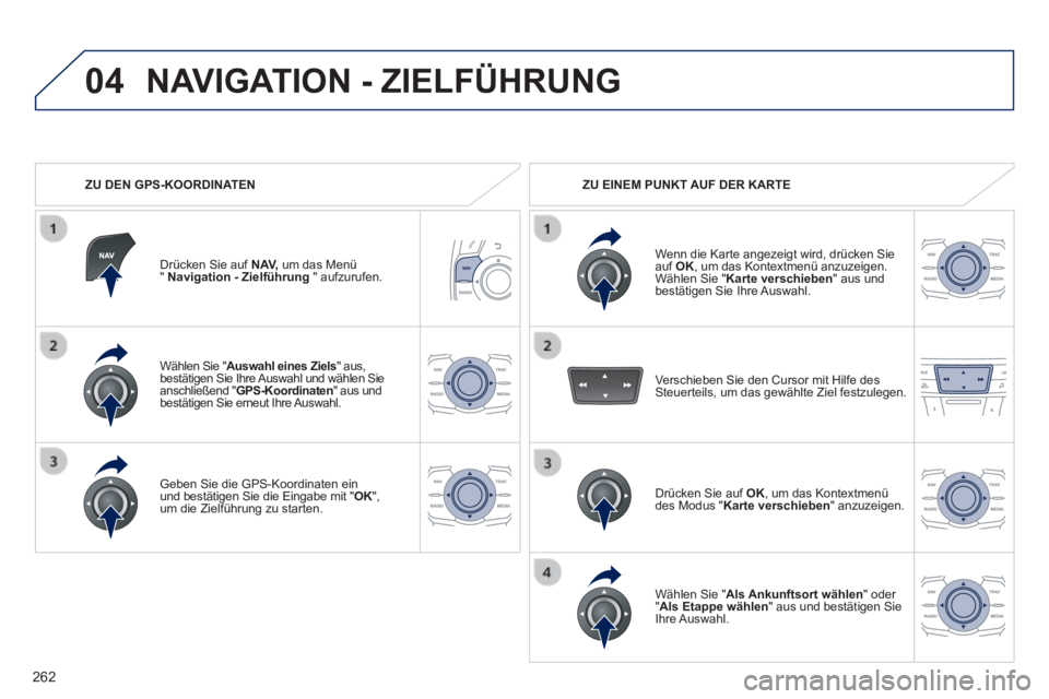 Peugeot 508 2014 Betriebsanleitung (in German) 262
04
508_de_Chap11c_RT6_ed01-2014_CA
Wählen Sie " Auswahl eines Ziels " aus, bestätigen Sie Ihre Auswahl und wählen Sie anschließend " GPS-Koordinaten " aus und bestätigen Sie erneut Ihre Peugeot 508 2014 Betriebsanleitung (in German) 262
04
508_de_Chap11c_RT6_ed01-2014_CA
Wählen Sie " Auswahl eines Ziels " aus, bestätigen Sie Ihre Auswahl und wählen Sie anschließend " GPS-Koordinaten " aus und bestätigen Sie erneut Ihre