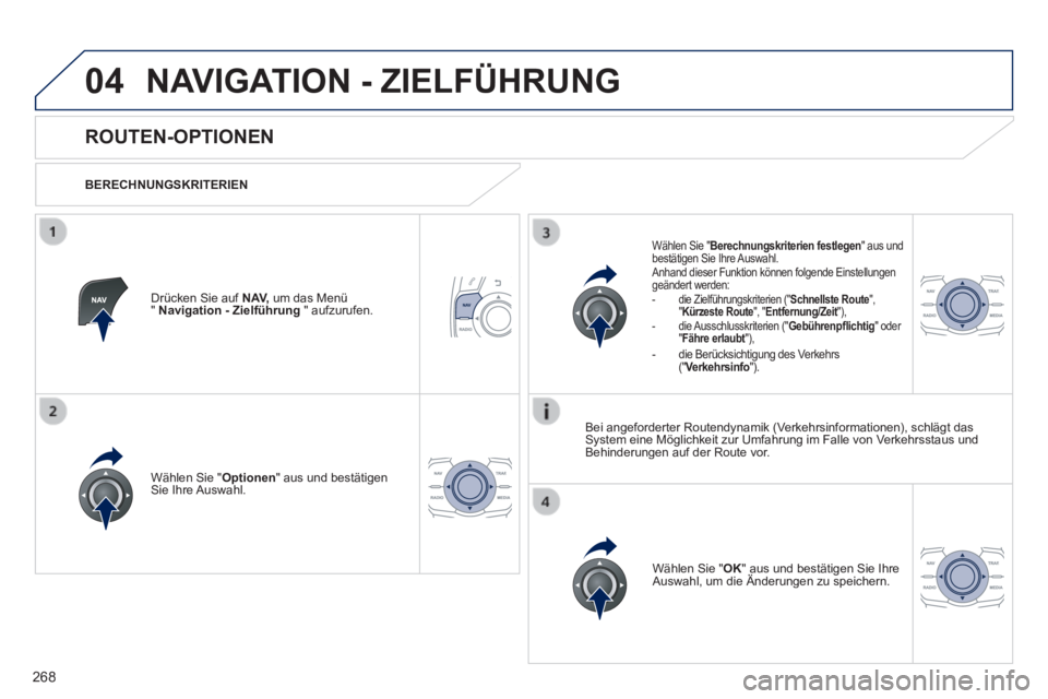 Peugeot 508 2014 Betriebsanleitung (in German) 268
04
508_de_Chap11c_RT6_ed01-2014_CA
NAVIGATION - ZIELFÜHRUNG
ROUTEN-OPTIONEN
BERECHNUNGSKRITERIEN
Wählen Sie " Optionen " aus und bestätigen Sie Ihre Auswahl.
Wählen S Peugeot 508 2014 Betriebsanleitung (in German) 268
04
508_de_Chap11c_RT6_ed01-2014_CA
NAVIGATION - ZIELFÜHRUNG
ROUTEN-OPTIONEN
BERECHNUNGSKRITERIEN
Wählen Sie " Optionen " aus und bestätigen Sie Ihre Auswahl.
Wählen S
