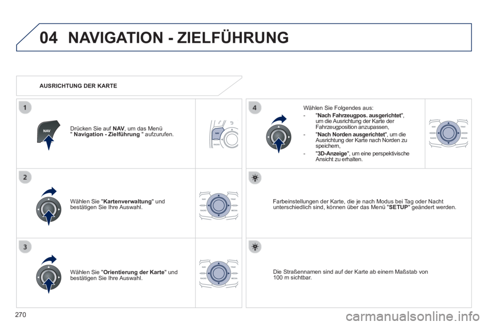 Peugeot 508 2014 Betriebsanleitung (in German) 270
04
508_de_Chap11c_RT6_ed01-2014_CA
NAVIGATION - ZIELFÜHRUNG
Wählen Sie " Kartenverwaltung " und bestätigen Sie Ihre Auswahl.
Wählen Sie Folgendes aus: - " Nach Fahrzeugpos. aus Peugeot 508 2014 Betriebsanleitung (in German) 270
04
508_de_Chap11c_RT6_ed01-2014_CA
NAVIGATION - ZIELFÜHRUNG
Wählen Sie " Kartenverwaltung " und bestätigen Sie Ihre Auswahl.
Wählen Sie Folgendes aus: - " Nach Fahrzeugpos. aus