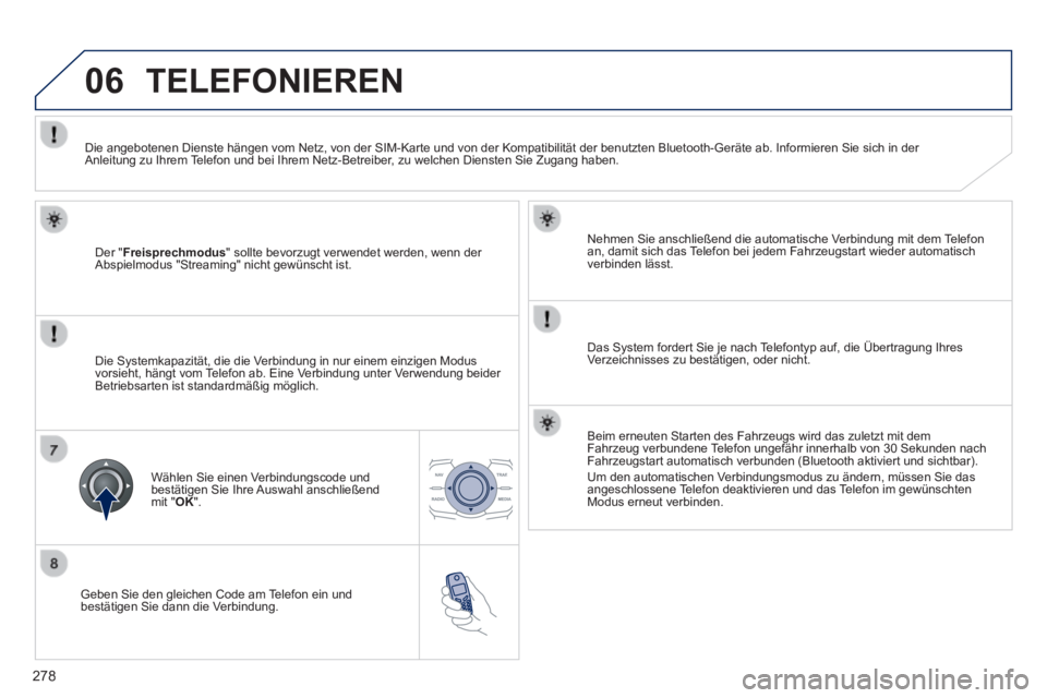 Peugeot 508 2014 Betriebsanleitung (in German) 278
06
508_de_Chap11c_RT6_ed01-2014_CA
Geben Sie den gleichen Code am Telefon ein und bestätigen Sie dann die Verbindung.
Nehmen Sie anschließend die automatische Verbindung mit dem Telefon an Peugeot 508 2014 Betriebsanleitung (in German) 278
06
508_de_Chap11c_RT6_ed01-2014_CA
Geben Sie den gleichen Code am Telefon ein und bestätigen Sie dann die Verbindung.
Nehmen Sie anschließend die automatische Verbindung mit dem Telefon an