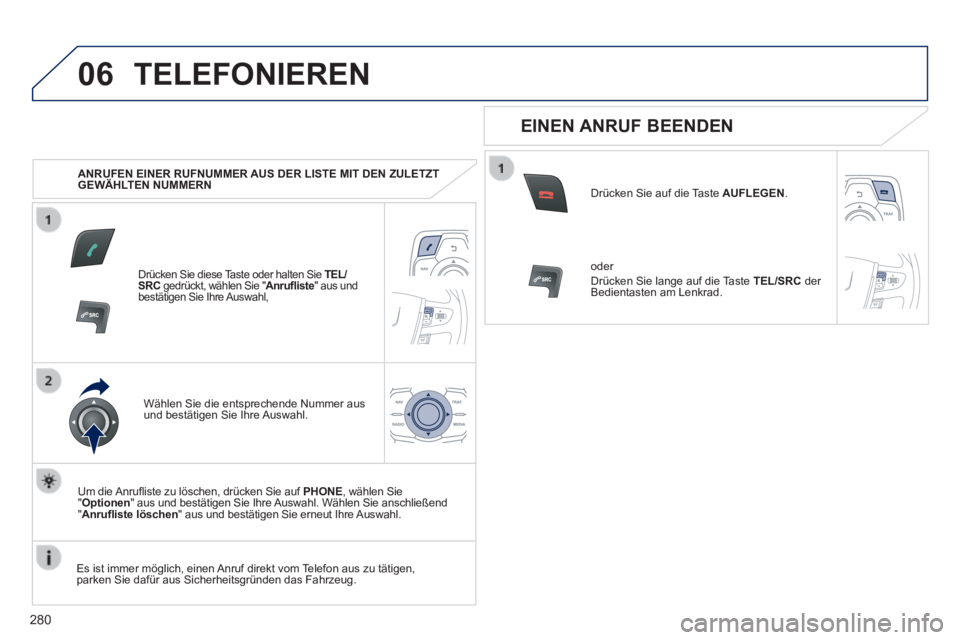 Peugeot 508 2014 Betriebsanleitung (in German) 280
06
508_de_Chap11c_RT6_ed01-2014_CA
TELEFONIEREN
ANRUFEN EINER RUFNUMMER AUS DER LISTE MIT DEN ZULETZT GEWÄHLTEN NUMMERN
Drücken Sie diese Taste oder halten Sie TEL/SRC gedrückt, wä Peugeot 508 2014 Betriebsanleitung (in German) 280
06
508_de_Chap11c_RT6_ed01-2014_CA
TELEFONIEREN
ANRUFEN EINER RUFNUMMER AUS DER LISTE MIT DEN ZULETZT GEWÄHLTEN NUMMERN
Drücken Sie diese Taste oder halten Sie TEL/SRC gedrückt, wä
