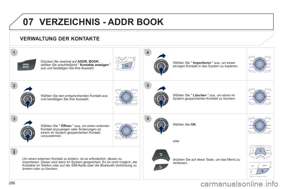 Peugeot 508 2014 Betriebsanleitung (in German) 286
07
508_de_Chap11c_RT6_ed01-2014_CA
VERWALTUNG DER KONTAKTE
Drücken Sie zweimal auf ADDR. BOOK , ADDR. BOOK , ADDR. BOOKwählen Sie anschließend " Kontakte anzeigen " aus und best Peugeot 508 2014 Betriebsanleitung (in German) 286
07
508_de_Chap11c_RT6_ed01-2014_CA
VERWALTUNG DER KONTAKTE
Drücken Sie zweimal auf ADDR. BOOK , ADDR. BOOK , ADDR. BOOKwählen Sie anschließend " Kontakte anzeigen " aus und best