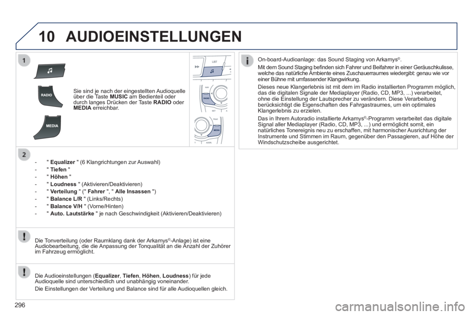 Peugeot 508 2014 Betriebsanleitung (in German) 296
10
508_de_Chap11c_RT6_ed01-2014_CA
AUDIOEINSTELLUNGEN
Sie sind je nach der eingestellten Audioquelle über die Taste MUSIC am Bedienteil oder durch langes Drücken der Taste RADIO oder M Peugeot 508 2014 Betriebsanleitung (in German) 296
10
508_de_Chap11c_RT6_ed01-2014_CA
AUDIOEINSTELLUNGEN
Sie sind je nach der eingestellten Audioquelle über die Taste MUSIC am Bedienteil oder durch langes Drücken der Taste RADIO oder M