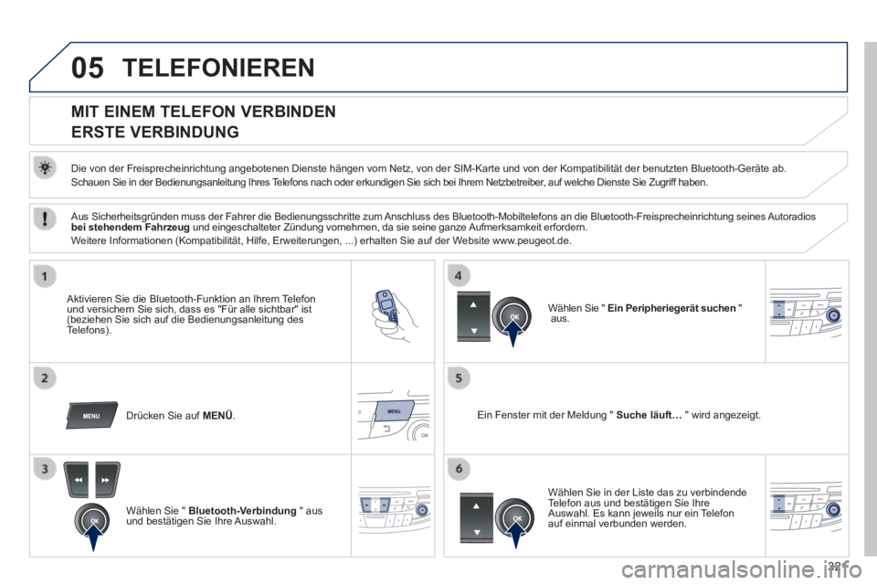 Peugeot 508 2014  Betriebsanleitung (in German) 321
05
508_de_Chap11d_RD5_ed01-2014_CA
 TELEFONIEREN 
          MIT EINEM TELEFON VERBINDEN  
ERSTE VERBINDUNG 
  Die von der Freisprecheinrichtung angebotenen Dienste hängen vom Netz\
, von der SIM-
