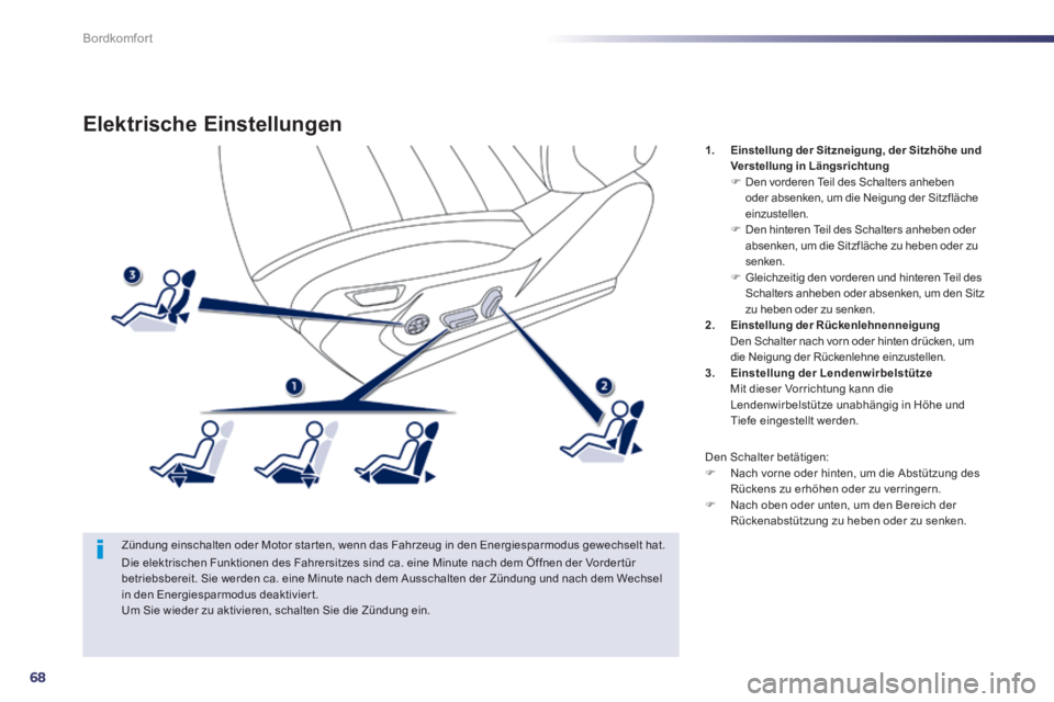 Peugeot 508 2014  Betriebsanleitung (in German) 68
Bordkomfort
508_de_Chap03_confort_ed01-2014_CA
Elektrische Einstellungen 
  Zündung einschalten oder Motor star ten, wenn das Fahrzeug in den Energiesparmodus gewechselt hat. 
1.    Einstellung de
