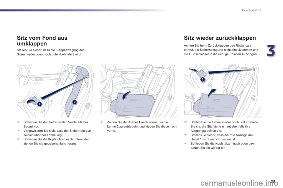 Peugeot 508 2014  Betriebsanleitung (in German) 3
73
Bordkomfort
508_de_Chap03_confort_ed01-2014_CA
  Sitz vom Fond aus 
umklappen 
 Stellen Sie sicher, dass die Klappbewegung des Sitzes weder oben noch unten behinder t wird. 
  Sitz  wieder  zurü