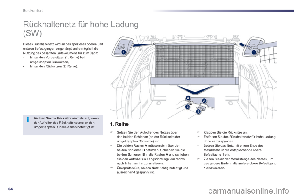 Peugeot 508 2014 Betriebsanleitung (in German) 84
Bordkomfort
508_de_Chap03_confort_ed01-2014_CA
Rückhaltenetz für hohe Ladung
Dieses Rückhaltenetz wird an den speziellen oberen und unteren Befestigungen eingehängt und ermöglicht d Peugeot 508 2014 Betriebsanleitung (in German) 84
Bordkomfort
508_de_Chap03_confort_ed01-2014_CA
Rückhaltenetz für hohe Ladung
Dieses Rückhaltenetz wird an den speziellen oberen und unteren Befestigungen eingehängt und ermöglicht d