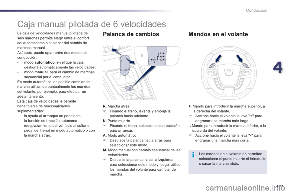Peugeot 508 2014  Manual del propietario (in Spanish) 4
117
Conducción
508_es_Chap04_conduite_ed01-2014
               Caja manual pilotada de 6 velocidades 
  La caja de velocidades manual pilotada de seis marchas permite elegir entre el confort del au