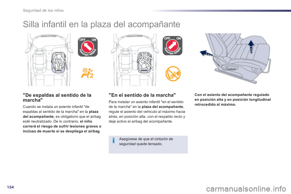 Peugeot 508 2014 Manual del propietario (in Spanish) 154
Seguridad de los niños
"De espaldas al sentido de la marcha"
Cuando se instala un asiento infantil "de espaldas al sentido de la marcha" en la plaza del acompañante , es obligatorio que el Peugeot 508 2014 Manual del propietario (in Spanish) 154
Seguridad de los niños
"De espaldas al sentido de la marcha"
Cuando se instala un asiento infantil "de espaldas al sentido de la marcha" en la plaza del acompañante , es obligatorio que el