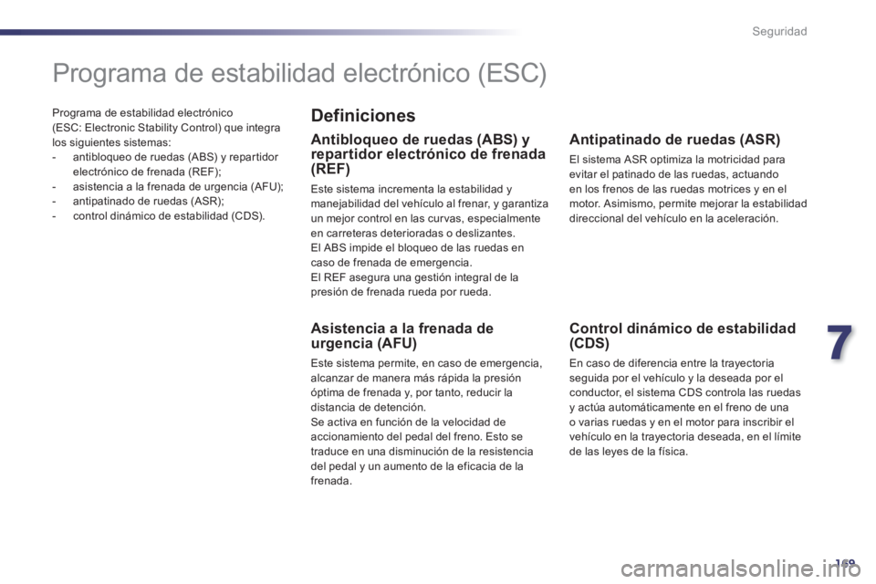 Peugeot 508 2014 Manual del propietario (in Spanish) 7
169
Seguridad
508_es_Chap07_securite_ed01-2014
Programa de estabilidad electrónico (ESC: Electronic Stability Control) que integra los siguientes sistemas: - antibloqueo de ruedas (ABS) y re Peugeot 508 2014 Manual del propietario (in Spanish) 7
169
Seguridad
508_es_Chap07_securite_ed01-2014
Programa de estabilidad electrónico (ESC: Electronic Stability Control) que integra los siguientes sistemas: - antibloqueo de ruedas (ABS) y re