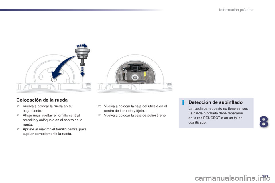 Peugeot 508 2014 Manual del propietario (in Spanish) 8
187
Información práctica
508_es_Chap08_info pratiques_ed01-2014
Colocación de la rueda
Vuelva a colocar la caja del utillaje en el centro de la rueda y fíjela. Vuelva a colocar la Peugeot 508 2014 Manual del propietario (in Spanish) 8
187
Información práctica
508_es_Chap08_info pratiques_ed01-2014
Colocación de la rueda
Vuelva a colocar la caja del utillaje en el centro de la rueda y fíjela. Vuelva a colocar la