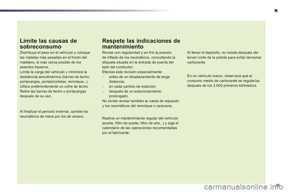 Peugeot 508 2014 Manual del propietario (in Spanish) .
21
Limite las causas de
sobreconsumo
Distribuya el peso en el vehículo y coloque las maletas más pesadas en el fondo del maletero, lo más cerca posible de los asientos traseros. Limite la Peugeot 508 2014 Manual del propietario (in Spanish) .
21
Limite las causas de
sobreconsumo
Distribuya el peso en el vehículo y coloque las maletas más pesadas en el fondo del maletero, lo más cerca posible de los asientos traseros. Limite la
