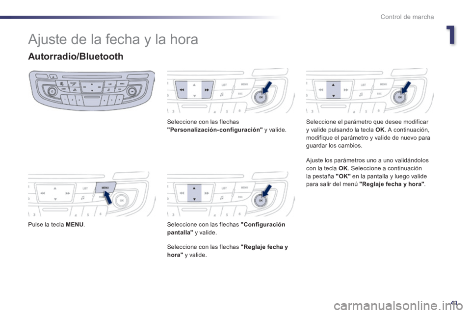 Peugeot 508 2014 Manual del propietario (in Spanish) 1
41
Control de marcha
508_es_Chap01_controle de marche_ed01-2014
Ajuste de la fecha y la hora
Autorradio/Bluetooth
Pulse la tecla MENU .
Seleccione con las flechas "Personalización-conf Peugeot 508 2014 Manual del propietario (in Spanish) 1
41
Control de marcha
508_es_Chap01_controle de marche_ed01-2014
Ajuste de la fecha y la hora
Autorradio/Bluetooth
Pulse la tecla MENU .
Seleccione con las flechas "Personalización-conf