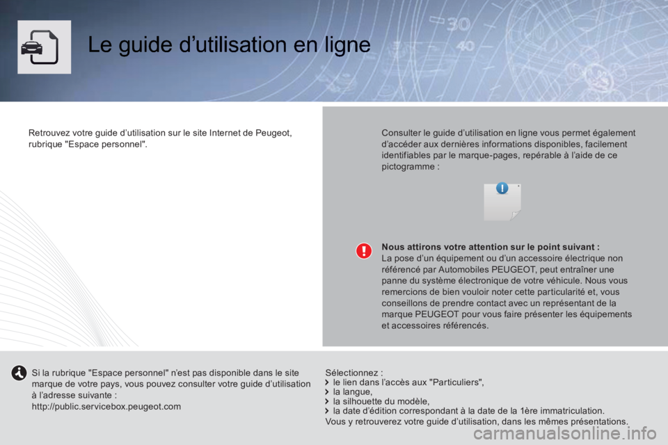 Peugeot 508 2014  Manuel du propriétaire (in French)  Le guide d’utilisation en ligne  
  Retrouvez votre guide d’utilisation sur le site Internet de Peugeot, rubrique  "Espace  personnel".      Consulter le guide d’utilisation en ligne vous perme