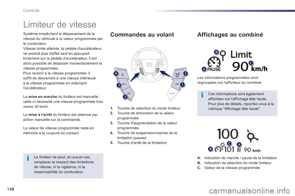Peugeot 508 2014  Manuel du propriétaire (in French) 128
Conduite
      
Limiteur de vitesse 
  Système empêchant le dépassement de la vitesse du véhicule à la valeur programmée par le conducteur.  Vitesse limite atteinte, la pédale d’accélér