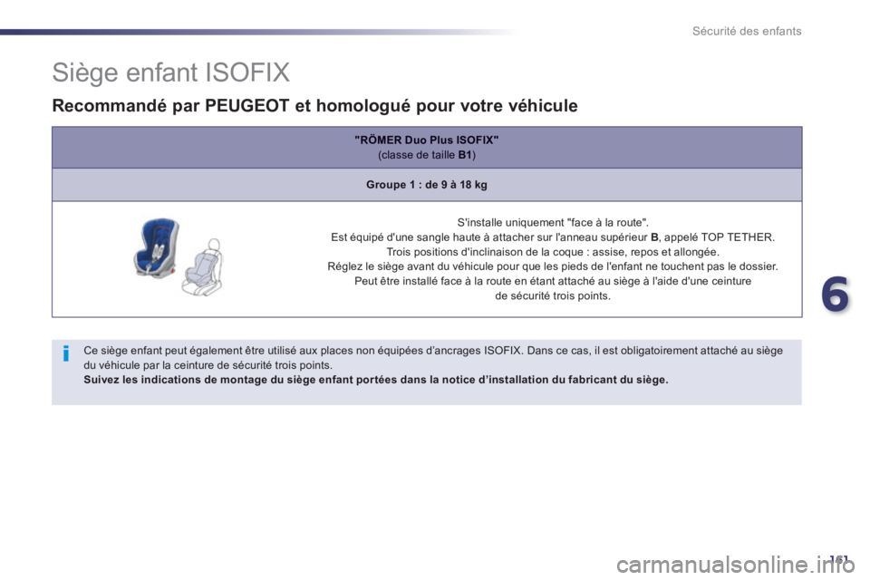 Peugeot 508 2014  Manuel du propriétaire (in French) 6
161
Sécurité des enfants
                Siège enfant ISOFIX 
  Ce siège enfant peut également être utilisé aux places non équipées d’ancrages ISOFIX. Dans ce cas, il est obligatoirement 