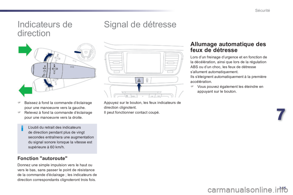 Peugeot 508 2014  Manuel du propriétaire (in French) 7
165
Sécurité
               Indicateurs de 
direction 
   Baissez à fond la commande d’éclairage pour une manoeuvre vers la gauche.    Relevez à fond la commande d’éclairage pour une