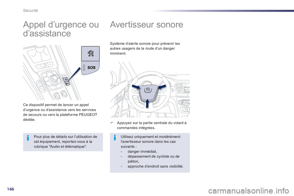 Peugeot 508 2014  Manuel du propriétaire (in French) 166
Sécurité
      
Avertisseur sonore 
   Appuyez sur la partie centrale du volant à commandes  intégrées.  
 Système d’alerte sonore pour prévenir les autres usagers de la route d’un d