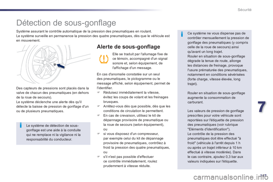 Peugeot 508 2014  Manuel du propriétaire (in French) 7
167
Sécurité
         Détection de sous-gonﬂ age  
  Système assurant le contrôle automatique de la pression des pneumatiques en roulant.  Le système surveille en permanence la pression des 