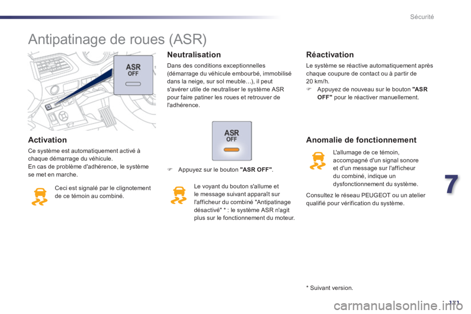 Peugeot 508 2014  Manuel du propriétaire (in French) 7
171
Sécurité
  Activation 
 Ce système est automatiquement activé à chaque démarrage du véhicule.  En cas de problème dadhérence, le système se met en marche. 
 Ceci est signalé par le c