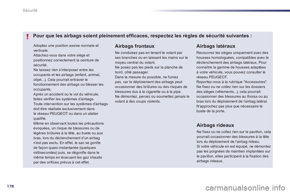 Peugeot 508 2014  Manuel du propriétaire (in French) 178
Sécurité
 Adoptez une position assise normale et verticale.  Attachez-vous dans votre siège et positionnez correctement la ceinture de sécurité. 
 Ne laissez rien s’interposer entre les occ