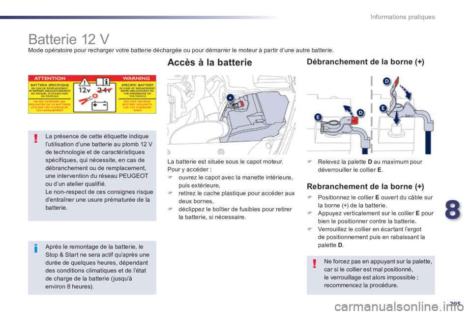 Peugeot 508 2014  Manuel du propriétaire (in French) 8
205
Informations pratiques
            Batterie 12 V  Mode opératoire pour recharger votre batterie déchargée ou pour démarrer le moteur à partir d’une autre batterie. 
La présence de cette 