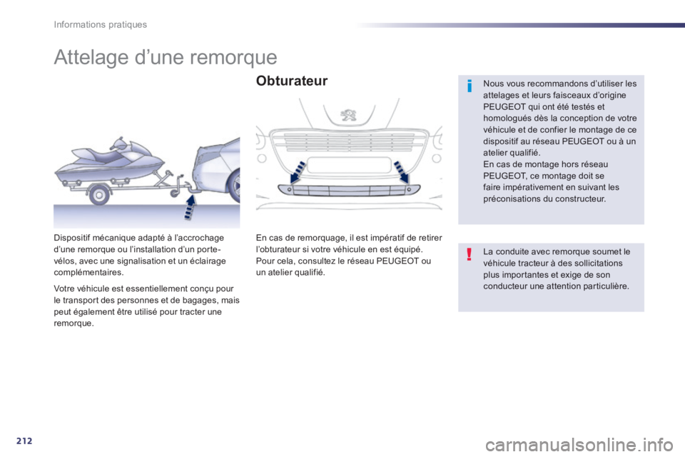 Peugeot 508 2014  Manuel du propriétaire (in French) 212
Informations pratiques
         Attelage d’une remorque  
  Nous vous recommandons d’utiliser les attelages et leurs faisceaux d’origine PEUGEOT qui ont été testés et homologués dès la 