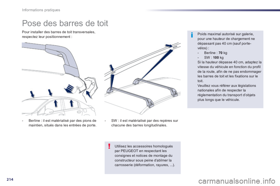 Peugeot 508 2014  Manuel du propriétaire (in French) 214
Informations pratiques
            Pose des barres de toit  
  Poids maximal autorisé sur galerie, pour une hauteur de chargement ne dépassant pas 40 cm (sauf porte-vélos) :    -   Berline  :  
