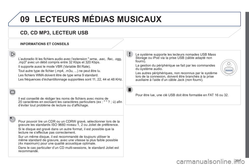 Peugeot 508 2014 Manuel du propriétaire (in French) 291
09LECTEURS MÉDIAS MUSICAUX
CD, CD MP3, LECTEUR USB
L’autoradio lit les fi chiers audio avec l’extension ".wma, .aac, .fl ac, .ogg, .mp3" avec un débit compris entre 32 Kbps et 320 Peugeot 508 2014 Manuel du propriétaire (in French) 291
09LECTEURS MÉDIAS MUSICAUX
CD, CD MP3, LECTEUR USB
L’autoradio lit les fi chiers audio avec l’extension ".wma, .aac, .fl ac, .ogg, .mp3" avec un débit compris entre 32 Kbps et 320