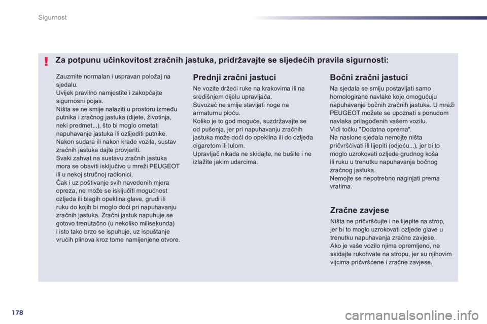 Peugeot 508 2014 Vodič za korisnike (in Croatian) 178
Sigurnost
508_hr_Chap07_securite_ed01-2014
Zauzmite normalan i uspravan položaj na sjedalu. Uvijek pravilno namjestite i zakopčajte sigurnosni pojas. Ništa se ne smije nalaziti u prostoru iz Peugeot 508 2014 Vodič za korisnike (in Croatian) 178
Sigurnost
508_hr_Chap07_securite_ed01-2014
Zauzmite normalan i uspravan položaj na sjedalu. Uvijek pravilno namjestite i zakopčajte sigurnosni pojas. Ništa se ne smije nalaziti u prostoru iz