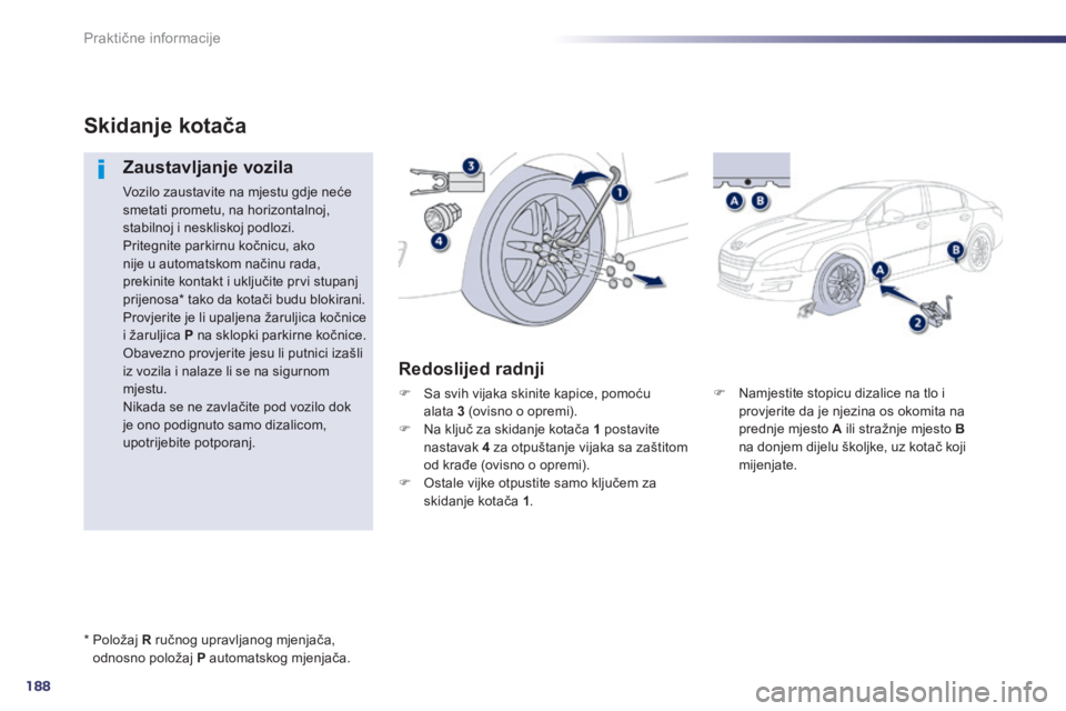 Peugeot 508 2014 Vodič za korisnike (in Croatian) 188
Praktične informacije
508_hr_Chap08_info pratiques_ed01-2014
Namjestite stopicu dizalice na tlo i provjerite da je njezina os okomita na prednje mjesto A ili stražnje mjesto Bna donjem Peugeot 508 2014 Vodič za korisnike (in Croatian) 188
Praktične informacije
508_hr_Chap08_info pratiques_ed01-2014
Namjestite stopicu dizalice na tlo i provjerite da je njezina os okomita na prednje mjesto A ili stražnje mjesto Bna donjem