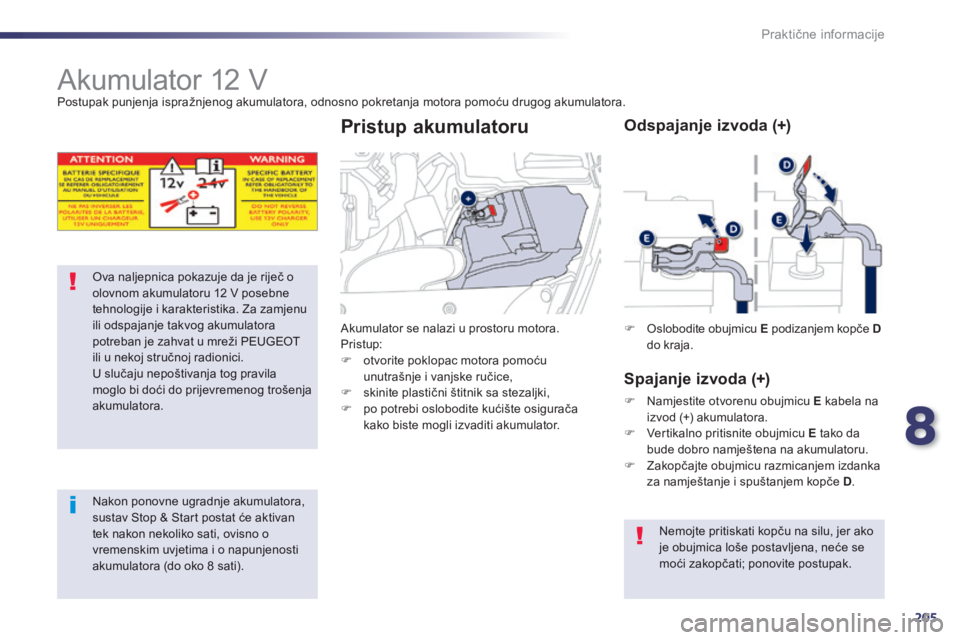 Peugeot 508 2014 Vodič za korisnike (in Croatian) 8
205
Praktične informacije
508_hr_Chap08_info pratiques_ed01-2014
Akumulator 12 V Postupak punjenja ispražnjenog akumulatora, odnosno pokretanja motora pomoću drugog akumulatora.
Ova Peugeot 508 2014 Vodič za korisnike (in Croatian) 8
205
Praktične informacije
508_hr_Chap08_info pratiques_ed01-2014
Akumulator 12 V Postupak punjenja ispražnjenog akumulatora, odnosno pokretanja motora pomoću drugog akumulatora.
Ova