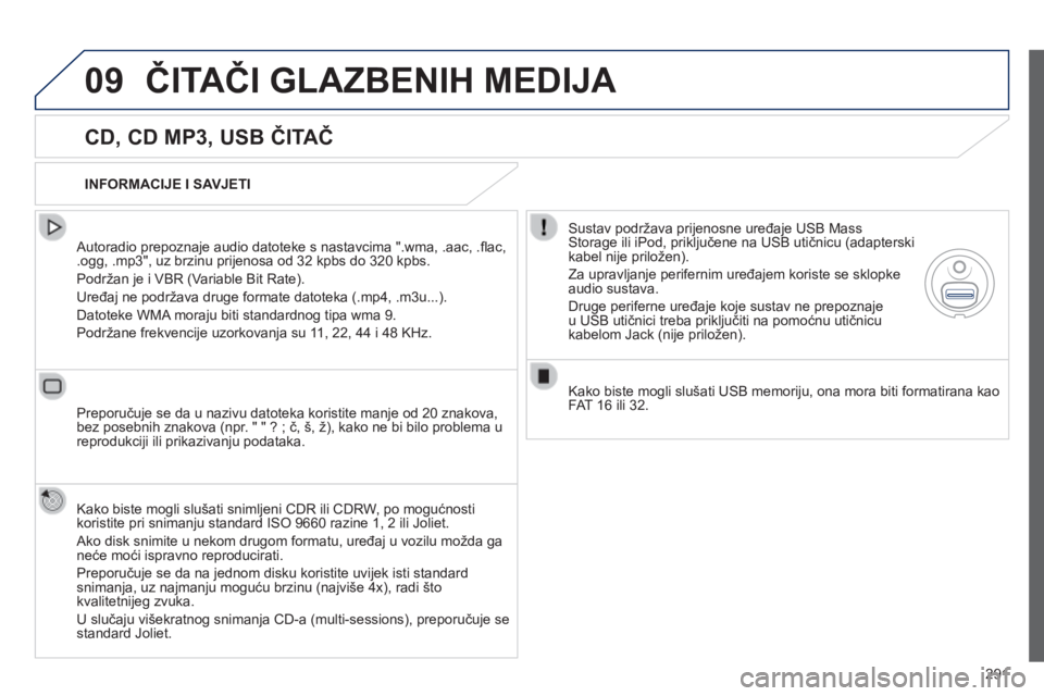 Peugeot 508 2014 Vodič za korisnike (in Croatian) 291
09
508_hr_Chap11c_RT6_ed01-2014
ČITAČI GLAZBENIH MEDIJA
CD, CD MP3, USB ČITAČ
Autoradio prepoznaje audio datoteke s nastavcima ".wma, .aac, .fl ac, .ogg, .mp3", uz brzinu prije Peugeot 508 2014 Vodič za korisnike (in Croatian) 291
09
508_hr_Chap11c_RT6_ed01-2014
ČITAČI GLAZBENIH MEDIJA
CD, CD MP3, USB ČITAČ
Autoradio prepoznaje audio datoteke s nastavcima ".wma, .aac, .fl ac, .ogg, .mp3", uz brzinu prije