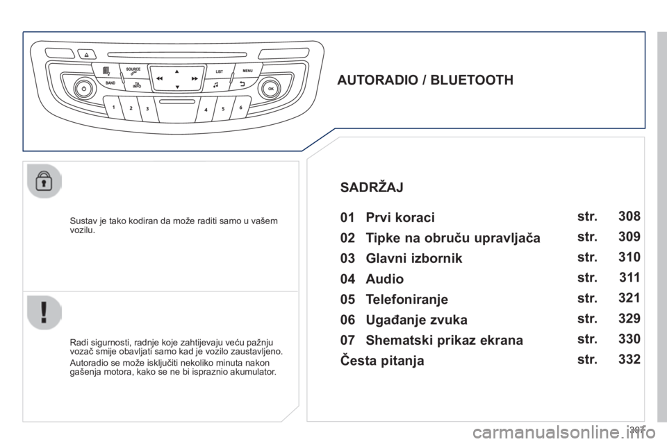 Peugeot 508 2014 Vodič za korisnike (in Croatian) 307
508_hr_Chap11d_RD5_ed01-2014
Sustav je tako kodiran da može raditi samo u vašem vozilu.
AUTORADIO / BLUETOOTH 01 Prvi koraci
Radi sigurnosti, radnje koje zahtijevaju veću pa Peugeot 508 2014 Vodič za korisnike (in Croatian) 307
508_hr_Chap11d_RD5_ed01-2014
Sustav je tako kodiran da može raditi samo u vašem vozilu.
AUTORADIO / BLUETOOTH 01 Prvi koraci
Radi sigurnosti, radnje koje zahtijevaju veću pa