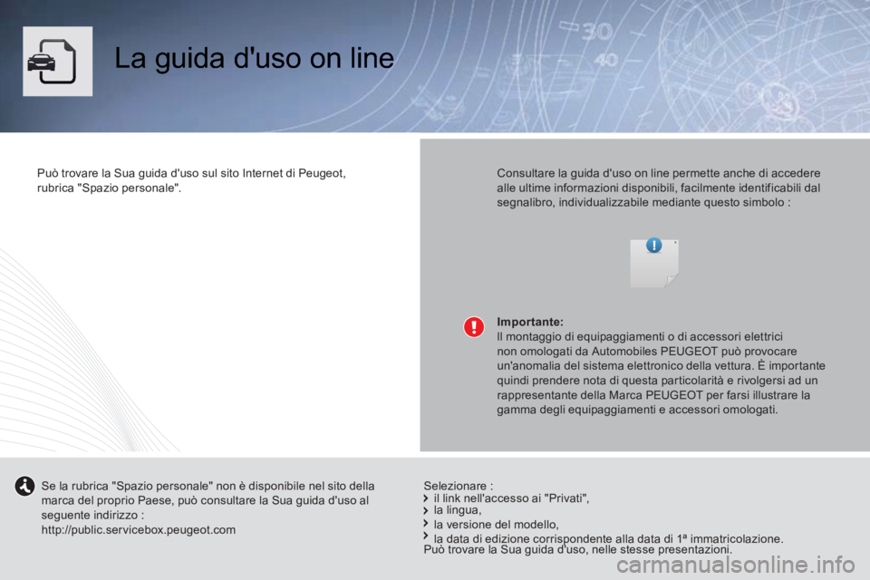 Peugeot 508 2014  Manuale del proprietario (in Italian)  La guida duso on line  
  Può trovare la Sua guida duso sul sito Internet di Peugeot, rubrica  "Spazio  personale".      Consultare la guida duso on line permette anche di accedere alle ultime in