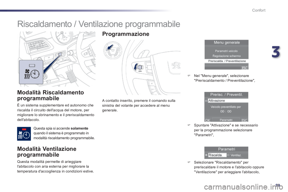 Peugeot 508 2014 Manuale del proprietario (in Italian) 3
99
Confort
508_IT_Chap03_confort_ed01-2014
Modalità Riscaldamento
programmabile
È un sistema supplementare ed autonomo che riscalda il circuito dellacqua del motore, per migliorare lo sbrin Peugeot 508 2014 Manuale del proprietario (in Italian) 3
99
Confort
508_IT_Chap03_confort_ed01-2014
Modalità Riscaldamento
programmabile
È un sistema supplementare ed autonomo che riscalda il circuito dellacqua del motore, per migliorare lo sbrin