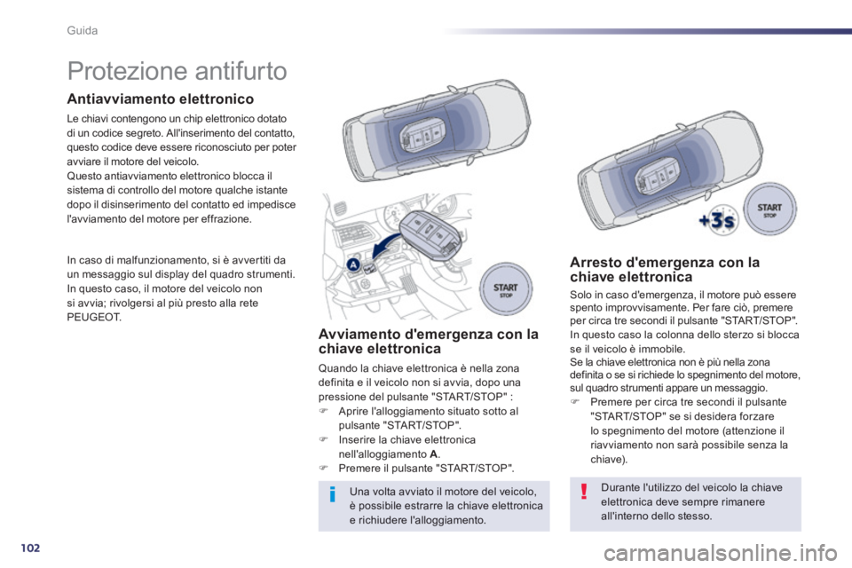 Peugeot 508 2014 Manuale del proprietario (in Italian) 102
Guida
508_IT_Chap04_conduite_ed01-2014
Protezione antifurto
Antiavviamento elettronico
Le chiavi contengono un chip elettronico dotato di un codice segreto. Allinserimento del Peugeot 508 2014 Manuale del proprietario (in Italian) 102
Guida
508_IT_Chap04_conduite_ed01-2014
Protezione antifurto
Antiavviamento elettronico
Le chiavi contengono un chip elettronico dotato di un codice segreto. Allinserimento del