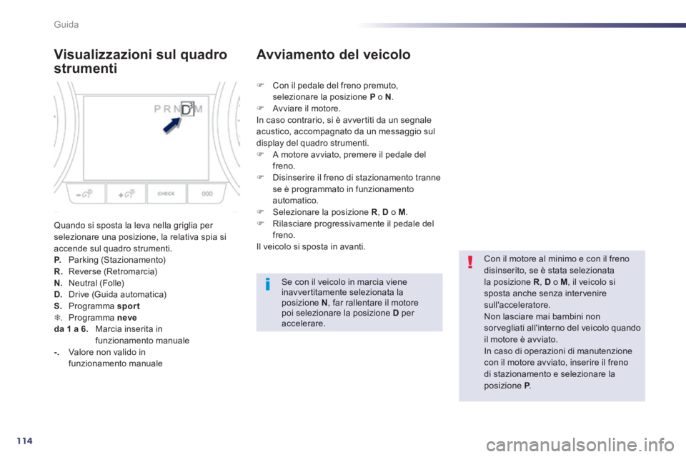Peugeot 508 2014 Manuale del proprietario (in Italian) 114
Guida
508_IT_Chap04_conduite_ed01-2014
Visualizzazioni sul quadro
strumenti
Quando si sposta la leva nella griglia per selezionare una posizione, la relativa spia si accende sul quadro stru Peugeot 508 2014 Manuale del proprietario (in Italian) 114
Guida
508_IT_Chap04_conduite_ed01-2014
Visualizzazioni sul quadro
strumenti
Quando si sposta la leva nella griglia per selezionare una posizione, la relativa spia si accende sul quadro stru