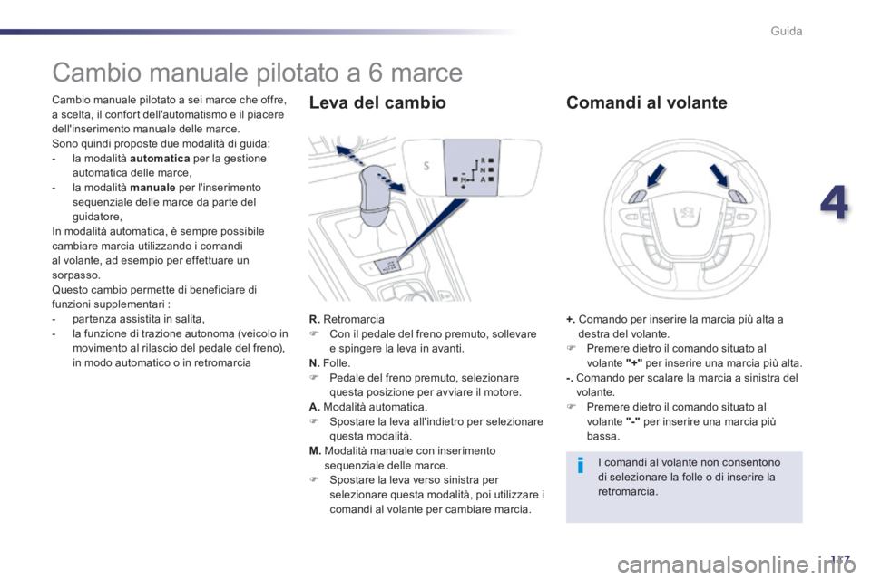 Peugeot 508 2014 Manuale del proprietario (in Italian) 4
117
Guida
508_IT_Chap04_conduite_ed01-2014
Cambio manuale pilotato a 6 marce
Cambio manuale pilotato a sei marce che offre, a scelta, il confort dellautomatismo e il piacere dell Peugeot 508 2014 Manuale del proprietario (in Italian) 4
117
Guida
508_IT_Chap04_conduite_ed01-2014
Cambio manuale pilotato a 6 marce
Cambio manuale pilotato a sei marce che offre, a scelta, il confort dellautomatismo e il piacere dell