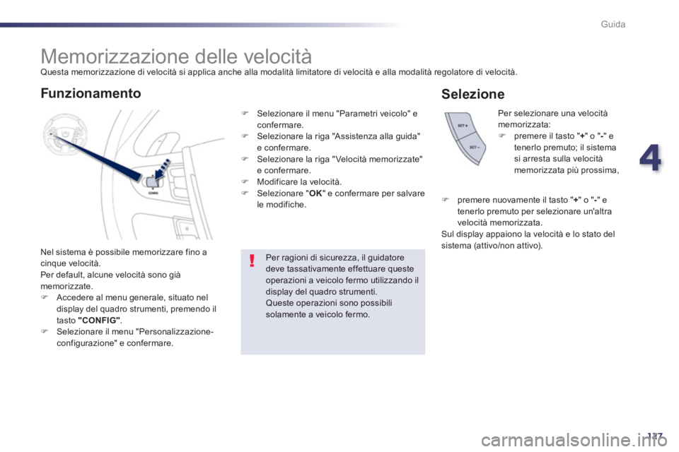 Peugeot 508 2014 Manuale del proprietario (in Italian) 4
127
Guida
508_IT_Chap04_conduite_ed01-2014
Memorizzazione delle velocità Questa memorizzazione di velocità si applica anche alla modalità limitatore di velocità e alla modalità regola Peugeot 508 2014 Manuale del proprietario (in Italian) 4
127
Guida
508_IT_Chap04_conduite_ed01-2014
Memorizzazione delle velocità Questa memorizzazione di velocità si applica anche alla modalità limitatore di velocità e alla modalità regola