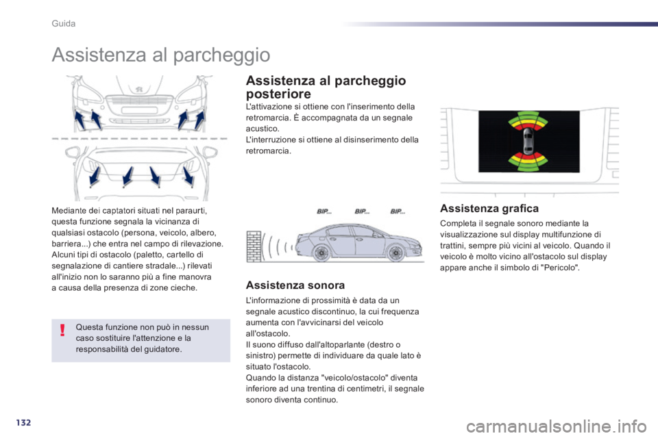 Peugeot 508 2014 Manuale del proprietario (in Italian) 132
Guida
508_IT_Chap04_conduite_ed01-2014
Mediante dei captatori situati nel paraurti, questa funzione segnala la vicinanza di qualsiasi ostacolo (persona, veicolo, albero, barriera...) che entra ne Peugeot 508 2014 Manuale del proprietario (in Italian) 132
Guida
508_IT_Chap04_conduite_ed01-2014
Mediante dei captatori situati nel paraurti, questa funzione segnala la vicinanza di qualsiasi ostacolo (persona, veicolo, albero, barriera...) che entra ne