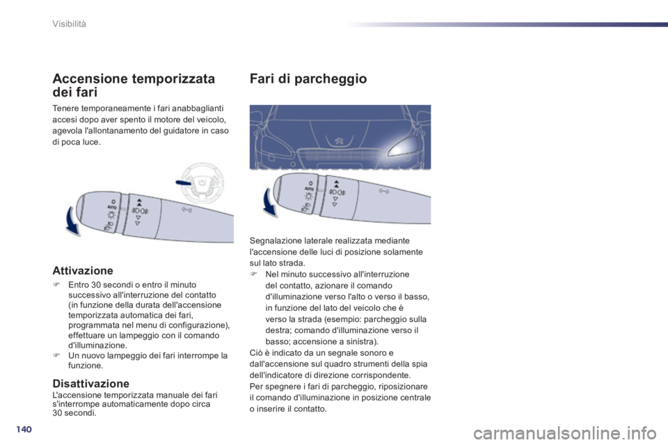 Peugeot 508 2014 Manuale del proprietario (in Italian) 140
Visibilità
Fari di parcheggio
Segnalazione laterale realizzata mediante laccensione delle luci di posizione solamente sul lato strada. Nel minuto successivo allinterruzione del contatto Peugeot 508 2014 Manuale del proprietario (in Italian) 140
Visibilità
Fari di parcheggio
Segnalazione laterale realizzata mediante laccensione delle luci di posizione solamente sul lato strada. Nel minuto successivo allinterruzione del contatto