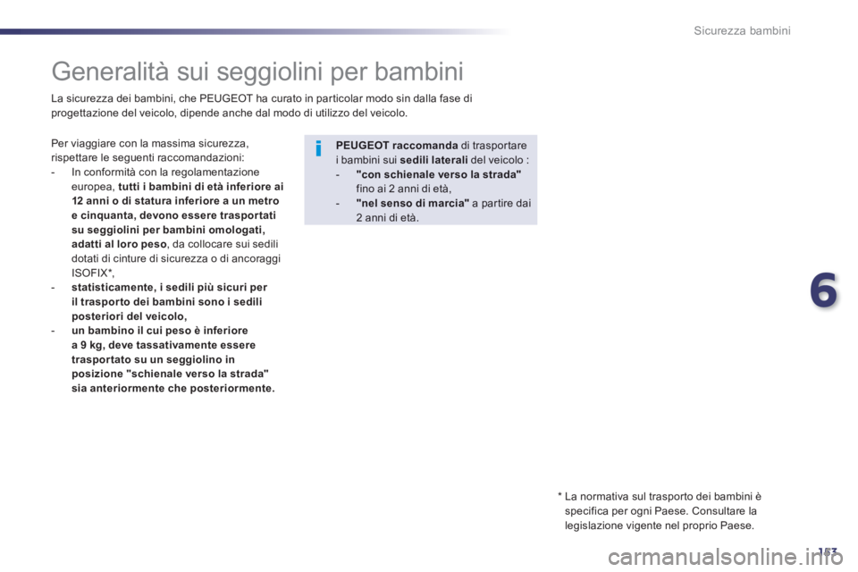 Peugeot 508 2014 Manuale del proprietario (in Italian) 6
153
Sicurezza bambini
Generalità sui seggiolini per bambini
Per viaggiare con la massima sicurezza, rispettare le seguenti raccomandazioni: - In conformità con la regolam Peugeot 508 2014 Manuale del proprietario (in Italian) 6
153
Sicurezza bambini
Generalità sui seggiolini per bambini
Per viaggiare con la massima sicurezza, rispettare le seguenti raccomandazioni: - In conformità con la regolam