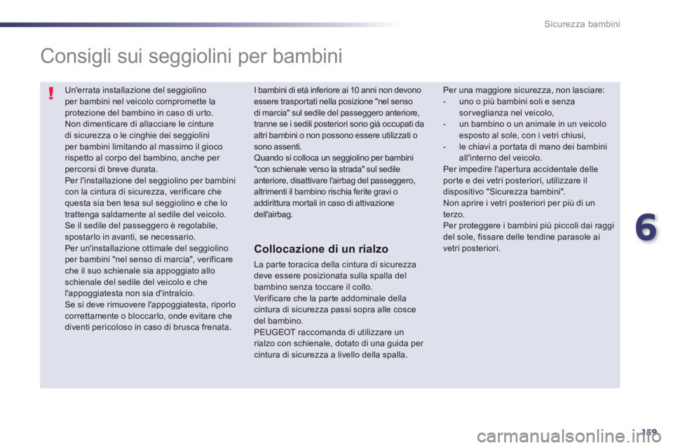 Peugeot 508 2014 Manuale del proprietario (in Italian) 6
159
Sicurezza bambini
Unerrata installazione del seggiolino per bambini nel veicolo compromette la protezione del bambino in caso di urto. Non dimenticare di allacciare le cinture di sicurezza o Peugeot 508 2014 Manuale del proprietario (in Italian) 6
159
Sicurezza bambini
Unerrata installazione del seggiolino per bambini nel veicolo compromette la protezione del bambino in caso di urto. Non dimenticare di allacciare le cinture di sicurezza o