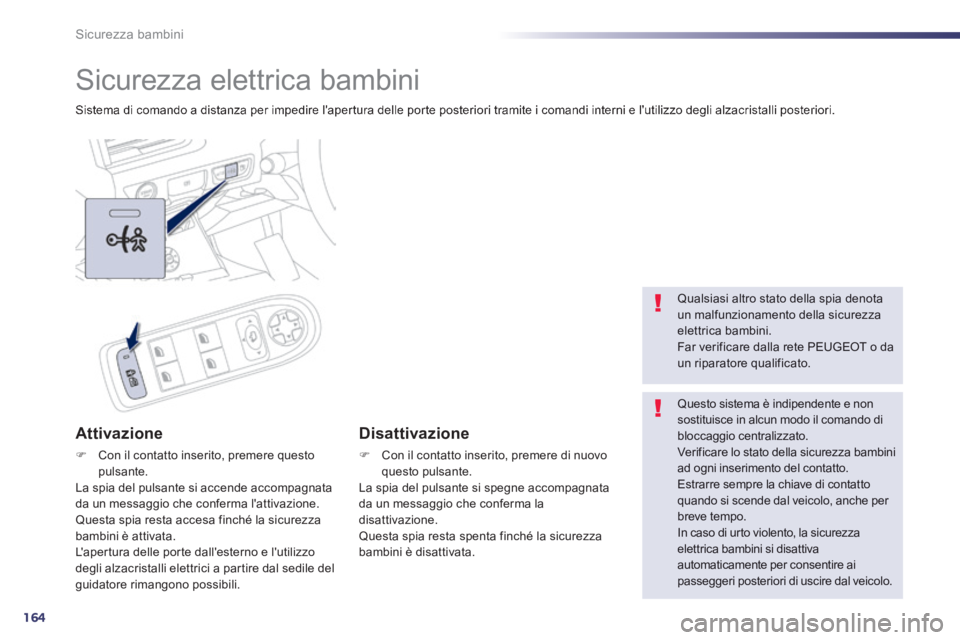 Peugeot 508 2014 Manuale del proprietario (in Italian) 164
Sicurezza bambini
Sicurezza elettrica bambini
Sistema di comando a distanza per impedire lapertura delle porte posteriori tramite i comandi interni e lutilizzo degli alzacristalli poste Peugeot 508 2014 Manuale del proprietario (in Italian) 164
Sicurezza bambini
Sicurezza elettrica bambini
Sistema di comando a distanza per impedire lapertura delle porte posteriori tramite i comandi interni e lutilizzo degli alzacristalli poste