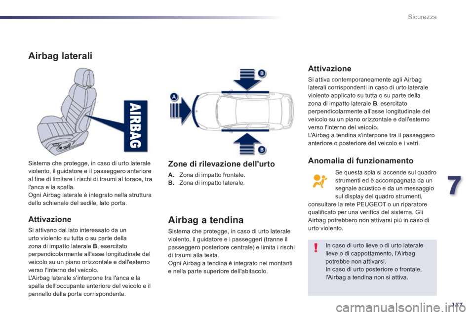Peugeot 508 2014 Manuale del proprietario (in Italian) 7
177
Sicurezza
508_IT_Chap07_securite_ed01-2014
Airbag laterali
Attivazione
Si attivano dal lato interessato da un urto violento su tutta o su parte della zona di impatto laterale B , esercita Peugeot 508 2014 Manuale del proprietario (in Italian) 7
177
Sicurezza
508_IT_Chap07_securite_ed01-2014
Airbag laterali
Attivazione
Si attivano dal lato interessato da un urto violento su tutta o su parte della zona di impatto laterale B , esercita