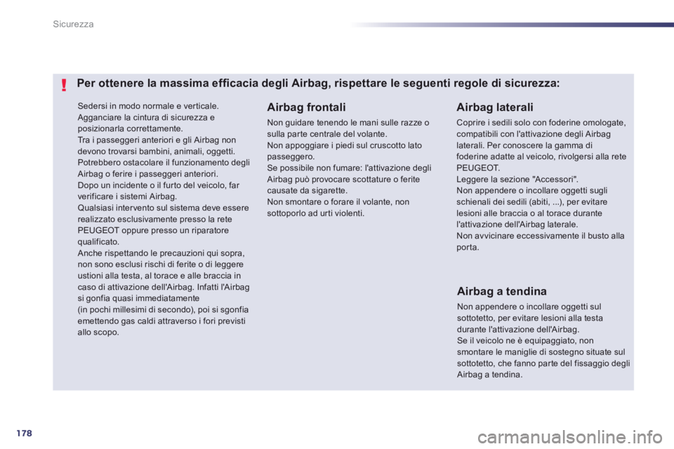 Peugeot 508 2014 Manuale del proprietario (in Italian) 178
Sicurezza
508_IT_Chap07_securite_ed01-2014
Sedersi in modo normale e verticale. Agganciare la cintura di sicurezza e posizionarla correttamente. Tra i passeggeri anteriori e gli Airbag non devo Peugeot 508 2014 Manuale del proprietario (in Italian) 178
Sicurezza
508_IT_Chap07_securite_ed01-2014
Sedersi in modo normale e verticale. Agganciare la cintura di sicurezza e posizionarla correttamente. Tra i passeggeri anteriori e gli Airbag non devo