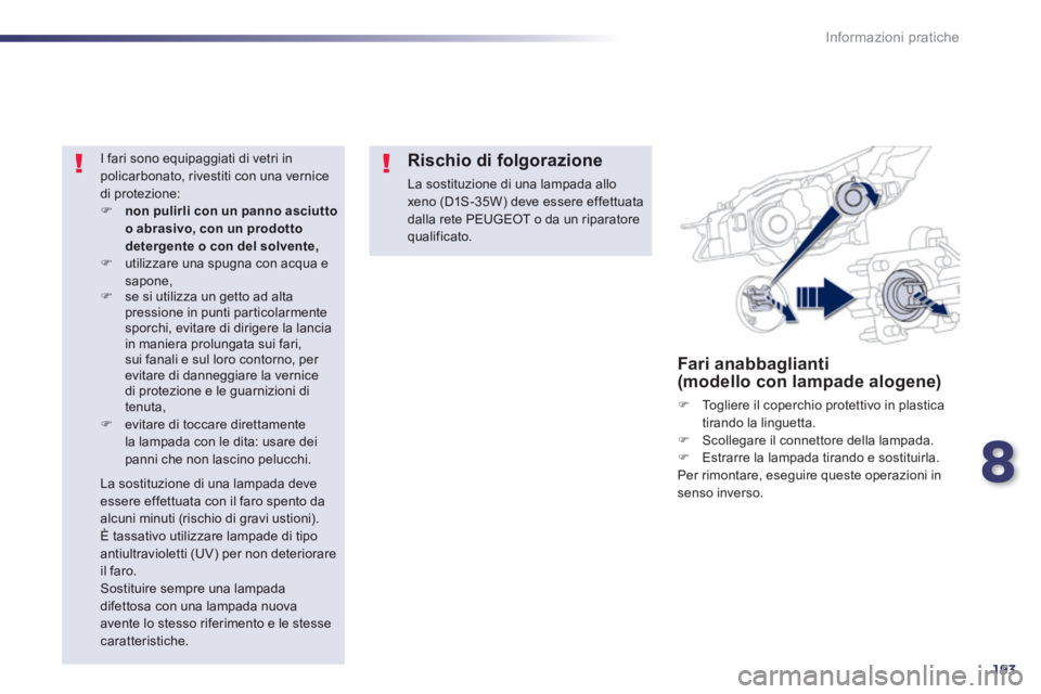Peugeot 508 2014 Manuale del proprietario (in Italian) 8
193
Informazioni pratiche
508_IT_Chap08_info pratiques_ed01-2014
Fari anabbaglianti (modello con lampade alogene)
Togliere il coperchio protettivo in plastica tirando la linguetta. Scol Peugeot 508 2014 Manuale del proprietario (in Italian) 8
193
Informazioni pratiche
508_IT_Chap08_info pratiques_ed01-2014
Fari anabbaglianti (modello con lampade alogene)
Togliere il coperchio protettivo in plastica tirando la linguetta. Scol