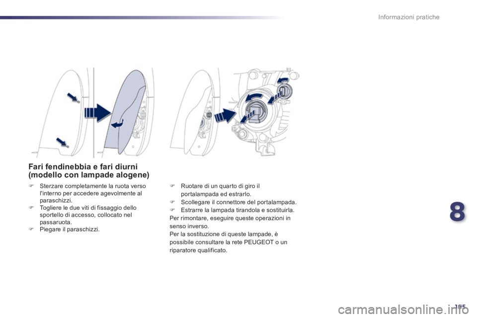 Peugeot 508 2014 Manuale del proprietario (in Italian) 8
195
Informazioni pratiche
508_IT_Chap08_info pratiques_ed01-2014
Fari fendinebbia e fari diurni (modello con lampade alogene)
Sterzare completamente la ruota verso linterno per accedere agev Peugeot 508 2014 Manuale del proprietario (in Italian) 8
195
Informazioni pratiche
508_IT_Chap08_info pratiques_ed01-2014
Fari fendinebbia e fari diurni (modello con lampade alogene)
Sterzare completamente la ruota verso linterno per accedere agev